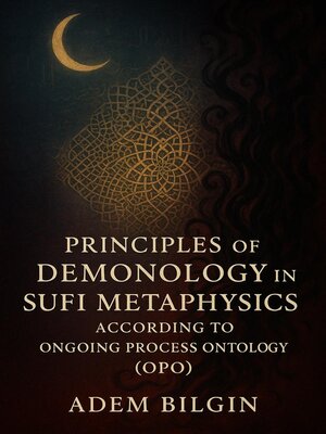 cover image of Principles of Demonology in Sufi Metaphysics According to Ongoing Process Ontology (OPO)